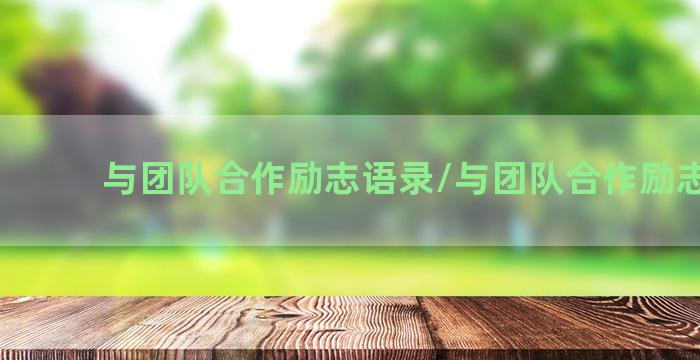 与团队合作励志语录/与团队合作励志语录