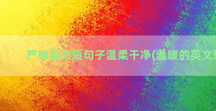 严格英文短句子温柔干净(温暖的英文短句子)