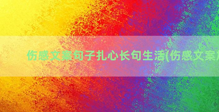 伤感文案句子扎心长句生活(伤感文案加配图)