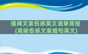 值得文案伤感英文语录简短(高端伤感文案短句英文)