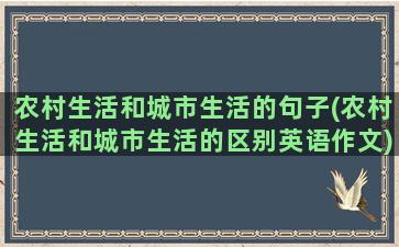 农村生活和城市生活的句子(农村生活和城市生活的区别英语作文)