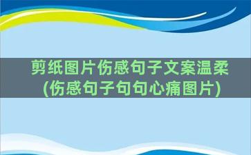 剪纸图片伤感句子文案温柔(伤感句子句句心痛图片)