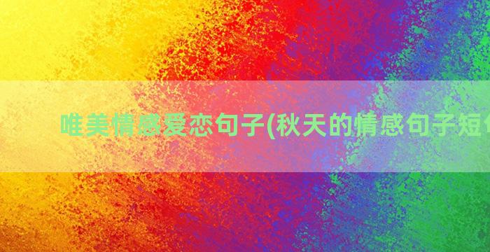 唯美情感爱恋句子(秋天的情感句子短句唯美)