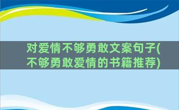 对爱情不够勇敢文案句子(不够勇敢爱情的书籍推荐)