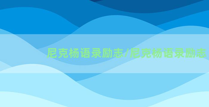 尼克杨语录励志/尼克杨语录励志