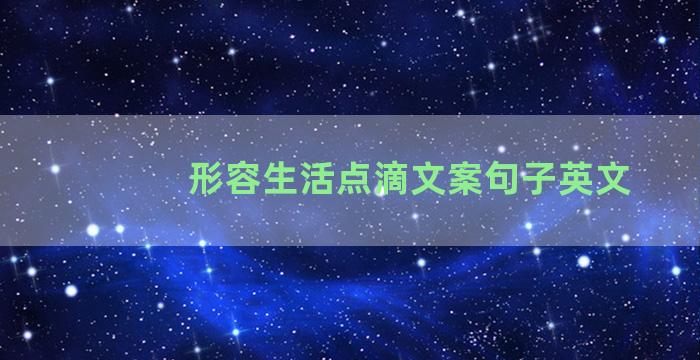 形容生活点滴文案句子英文