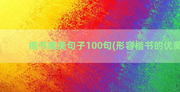 楷书唯美句子100句(形容楷书的优美句子)