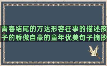 青春结尾的万达形容往事的描述孩子的骄傲自豪的童年优美句子摘抄